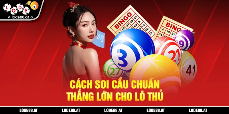 Cách soi cầu chuẩn thắng lớn cho lô thủ