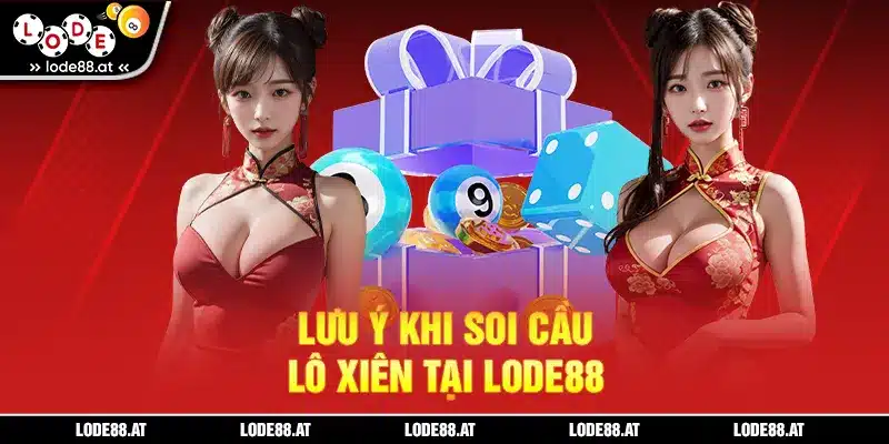 Lưu ý khi soi cầu lô xiên tại LODE88