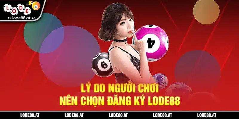 Lý do người chơi nên chọn đăng ký LODE88