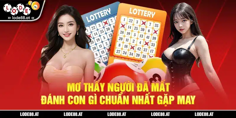 Mơ thấy người đã mất đánh con gì chuẩn nhất gặp may